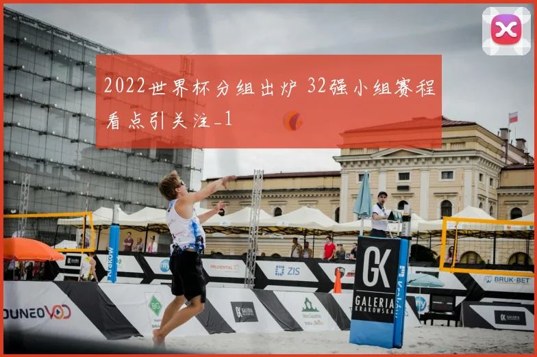 2022世界杯分组出炉 32强小组赛程看点引关注_1