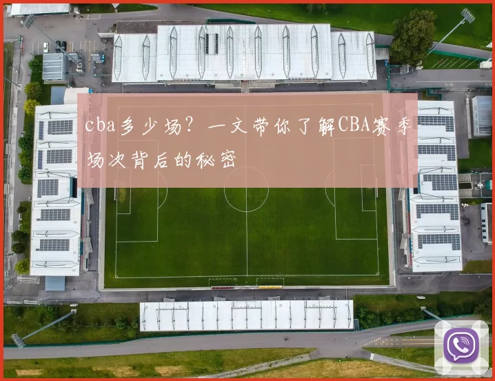 cba多少场？一文带你了解CBA赛季场次背后的秘密