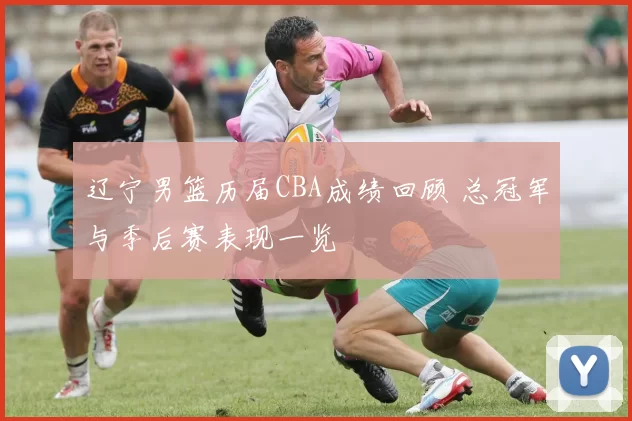辽宁男篮历届CBA成绩回顾 总冠军与季后赛表现一览
