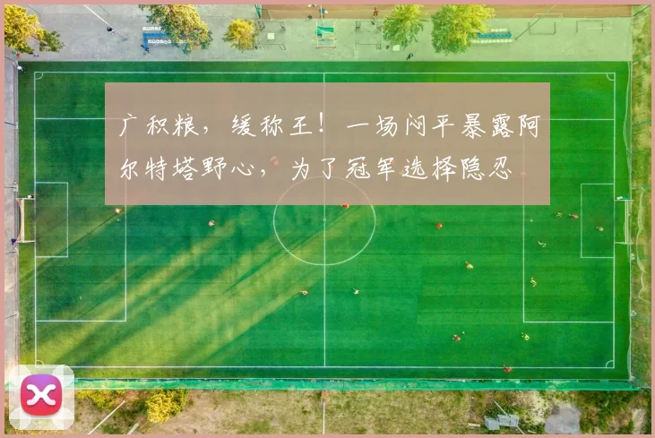 广积粮，缓称王！一场闷平暴露阿尔特塔野心，为了冠军选择隐忍