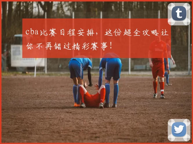 cba比赛日程安排，这份超全攻略让你不再错过精彩赛事！