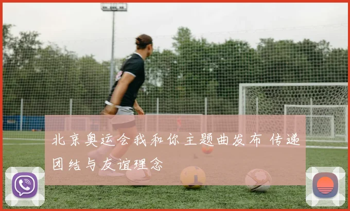 北京奥运会我和你主题曲发布 传递团结与友谊理念