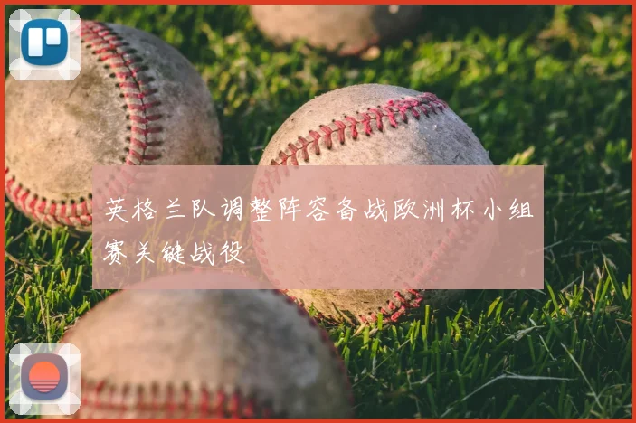 英格兰队调整阵容备战欧洲杯小组赛关键战役