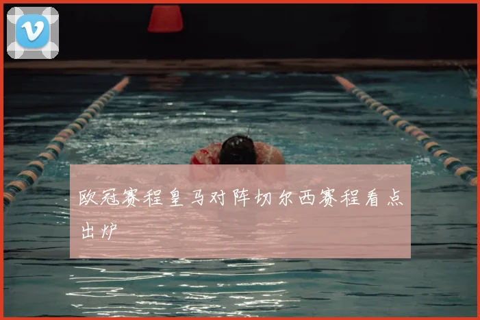 欧冠赛程皇马对阵切尔西赛程看点出炉